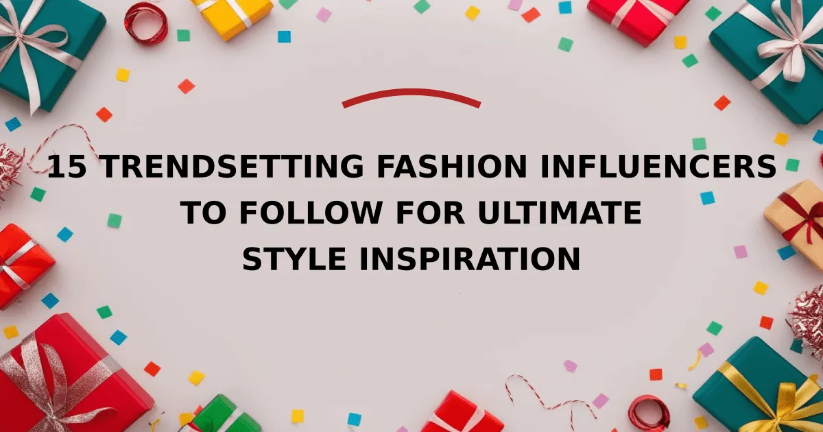 15 Trendsetting Fashion Influencers to Follow for Ultimate Style Inspiration